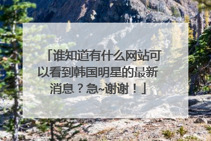 谁知道有什么网站可以看到韩国明星的最新消息？急~谢谢！