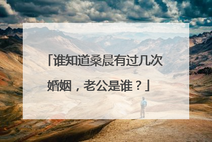 谁知道桑晨有过几次婚姻,老公是谁?