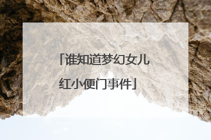 谁知道梦幻女儿红小便门事件