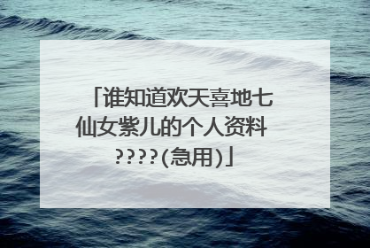 谁知道欢天喜地七仙女紫儿的个人资料????(急用)