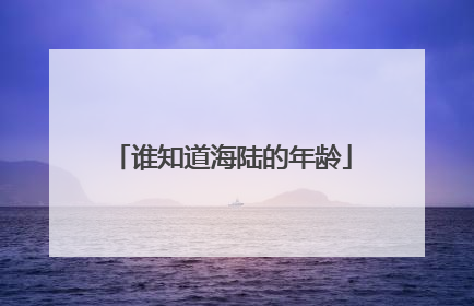 谁知道海陆的年龄