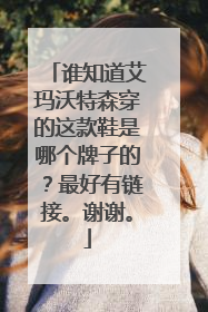 谁知道艾玛沃特森穿的这款鞋是哪个牌子的?最好有链接。谢谢。