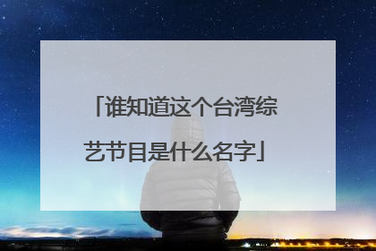 谁知道这个台湾综艺节目是什么名字