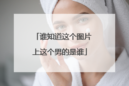 谁知道这个图片上这个男的是谁