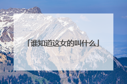 谁知道这女的叫什么