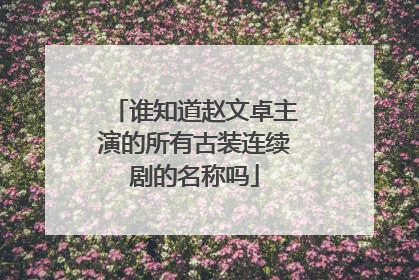 谁知道赵文卓主演的所有古装连续剧的名称吗