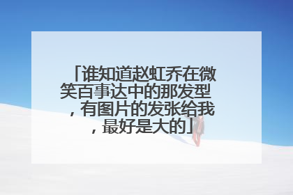谁知道赵虹乔在微笑百事达中的那发型,有图片的发张给我,最好是大的