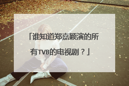 谁知道郑嘉颖演的所有TVB的电视剧?