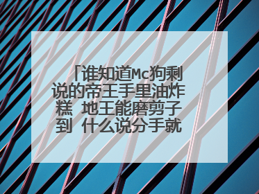 谁知道Mc狗剩说的帝王手里油炸糕 地王能磨剪子到 什么说分手就分手为啥偷走我家的狗全部麦词