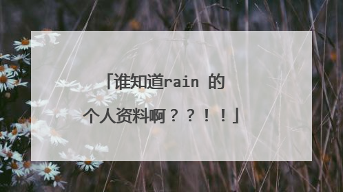谁知道rain 的 个人资料啊？？！！