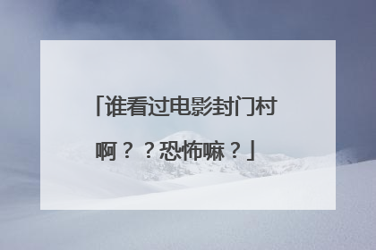 谁看过电影封门村啊??恐怖嘛?