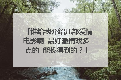 谁给我介绍几部爱情电影啊 最好激情戏多点的 能找得到的？