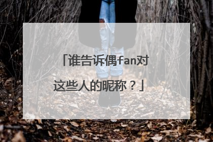 谁告诉偶fan对这些人的昵称？