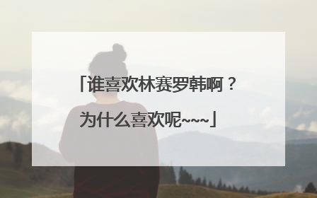 谁喜欢林赛罗韩啊？为什么喜欢呢~~~