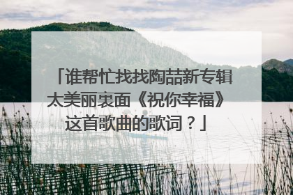 谁帮忙找找陶喆新专辑太美丽裏面《祝你幸福》这首歌曲的歌词?