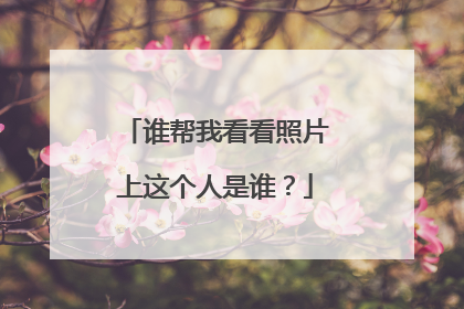 谁帮我看看照片上这个人是谁？