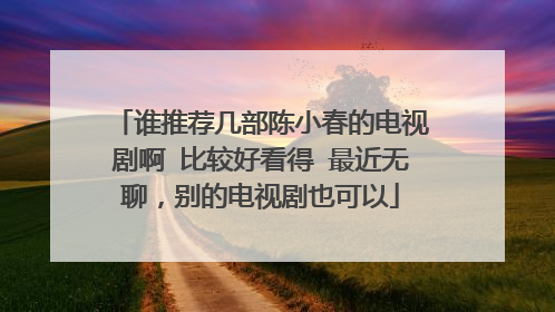 谁推荐几部陈小春的电视剧啊 比较好看得 最近无聊,别的电视剧也可以