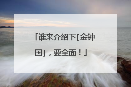 谁来介绍下[金钟国]，要全面！