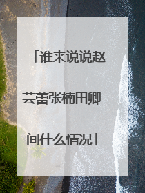 谁来说说赵芸蕾张楠田卿间什么情况