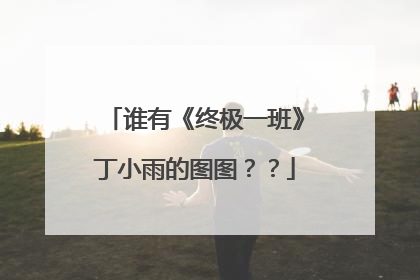 谁有《终极一班》丁小雨的图图??