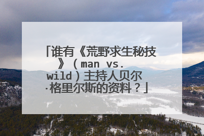 谁有《荒野求生秘技》（man vs. wild）主持人贝尔·格里尔斯的资料？