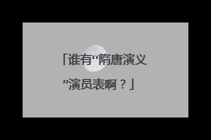 谁有“隋唐演义”演员表啊？