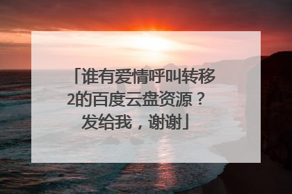 谁有爱情呼叫转移2的百度云盘资源？发给我，谢谢