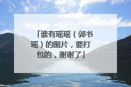 谁有瑶瑶（郭书瑶）的图片，要打包的，谢谢了
