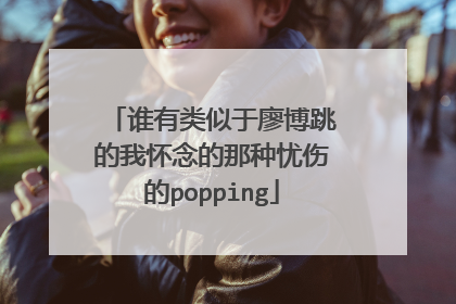 谁有类似于廖博跳的我怀念的那种忧伤的popping