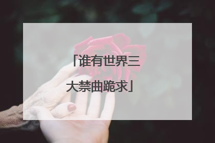 谁有世界三大禁曲跪求