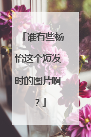 谁有些杨怡这个短发时的图片啊？