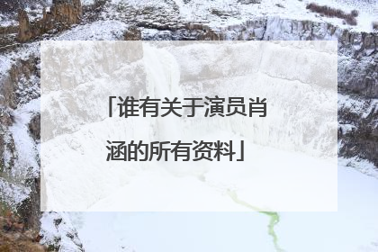 谁有关于演员肖涵的所有资料