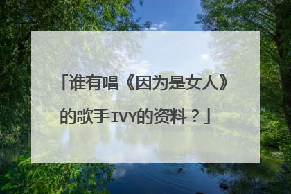 谁有唱《因为是女人》的歌手IVY的资料？