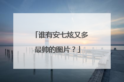 谁有安七炫又多最帅的图片？