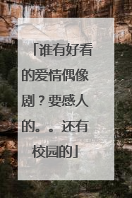 谁有好看的爱情偶像剧？要感人的。。还有校园的
