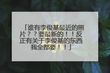 谁有李俊基最近的照片？？要最新的！！反正有关于李俊基的东西我全都要！！