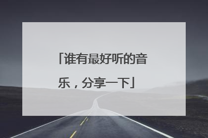 谁有最好听的音乐,分享一下