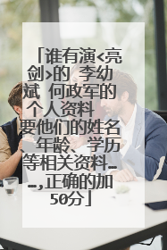 谁有演<亮剑>的 李幼斌 何政军的个人资料 要他们的姓名、年龄、学历等相关资料……,正确的加50分
