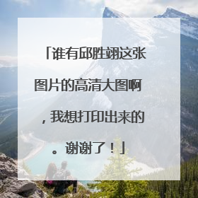 谁有邱胜翊这张图片的高清大图啊,我想打印出来的。谢谢了!