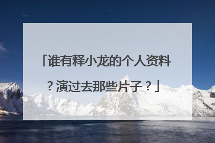 谁有释小龙的个人资料？演过去那些片子？