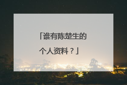 谁有陈楚生的个人资料?