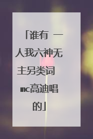 谁有 一人我六神无主另类词 mc高迪唱的