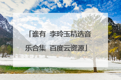 谁有 李玲玉精选音乐合集 百度云资源