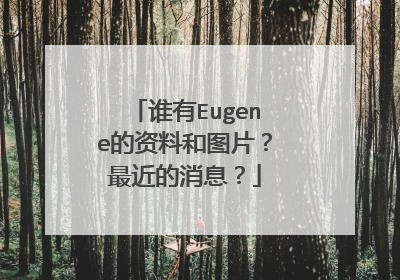 谁有Eugene的资料和图片？最近的消息？