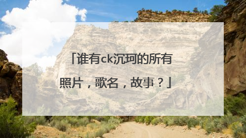 谁有ck沉珂的所有照片，歌名，故事？