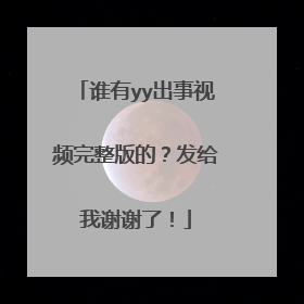 谁有yy出事视频完整版的?发给我谢谢了!