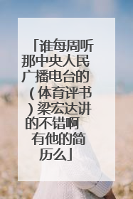 谁每周听那中央人民广播电台的（体育评书）梁宏达讲的不错啊  有他的简历么