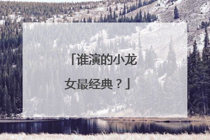 谁演的小龙女最经典？