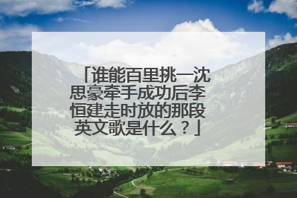 谁能百里挑一沈思豪牵手成功后李恒建走时放的那段英文歌是什么？