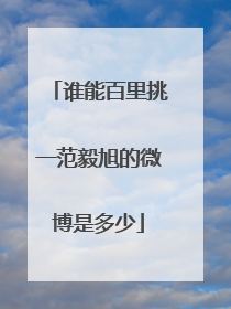 谁能百里挑一范毅旭的微博是多少